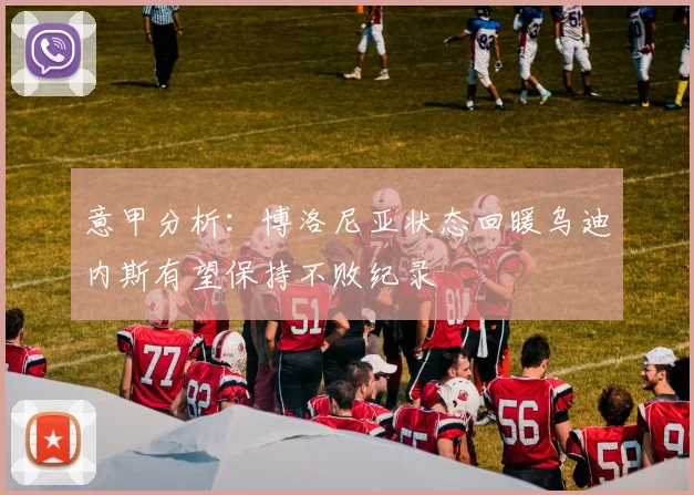 意甲分析：博洛尼亚状态回暖乌迪内斯有望保持不败纪录