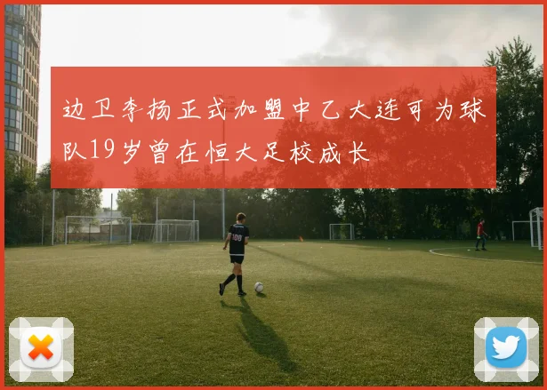 边卫李扬正式加盟中乙大连可为球队19岁曾在恒大足校成长